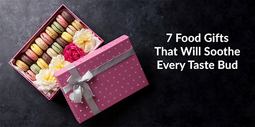 7 Food Gifts That Will Soothe Every Taste Bud